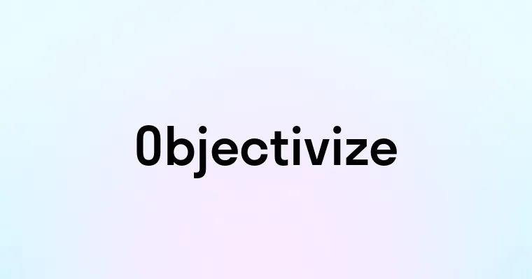 Objectivize