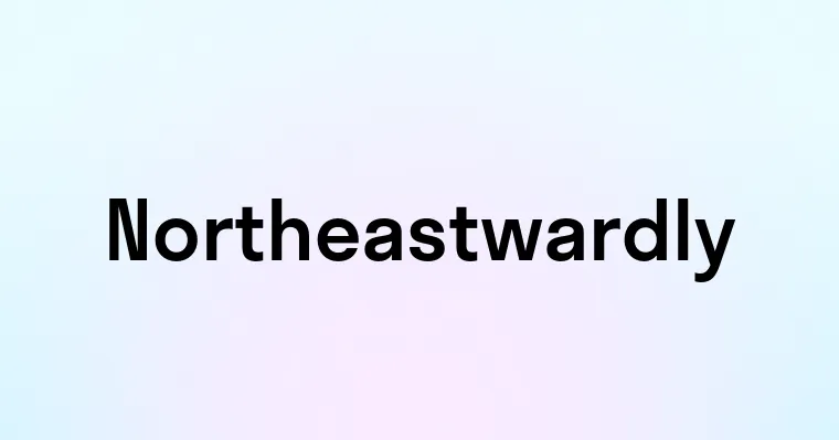 Northeastwardly