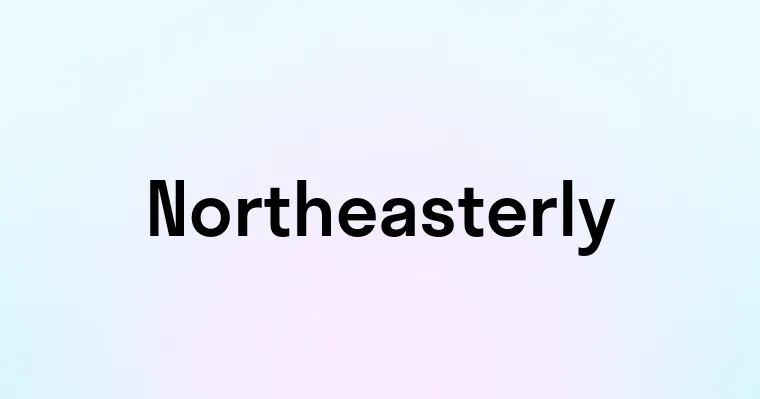 Northeasterly