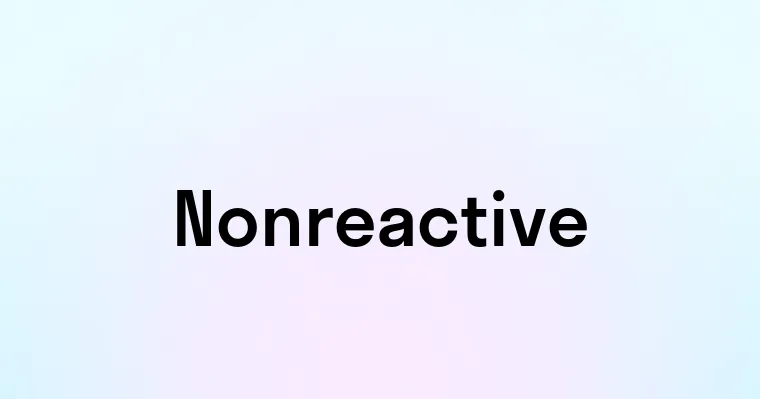 Nonreactive