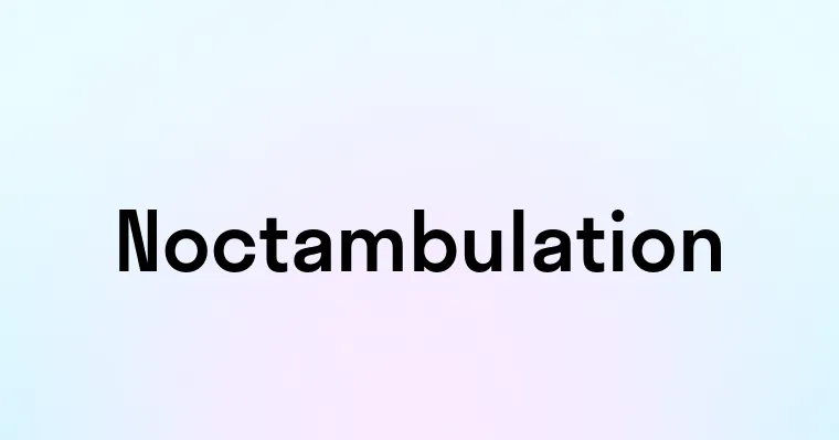 Noctambulation