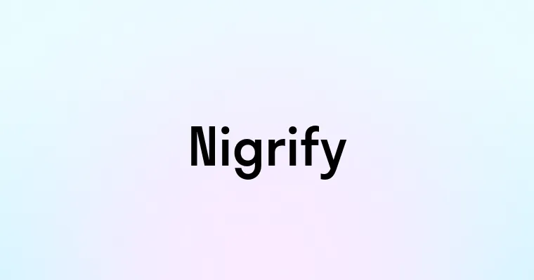 Nigrify