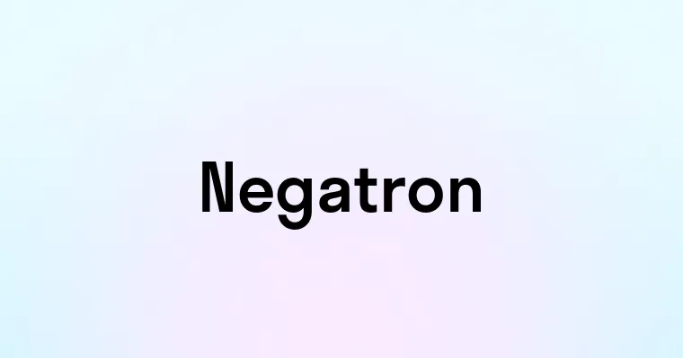 Negatron — перевод, транскрипция, произношение и примеры