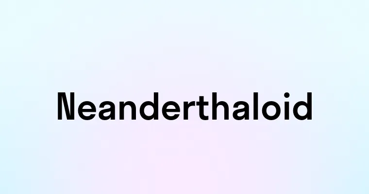 Neanderthaloid