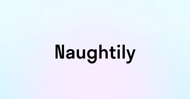 Naughtily