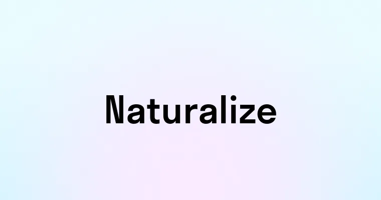 Naturalize