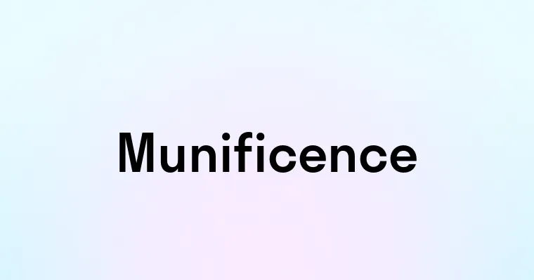 Munificence