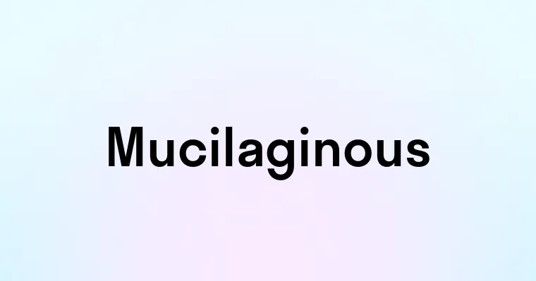 Mucilaginous