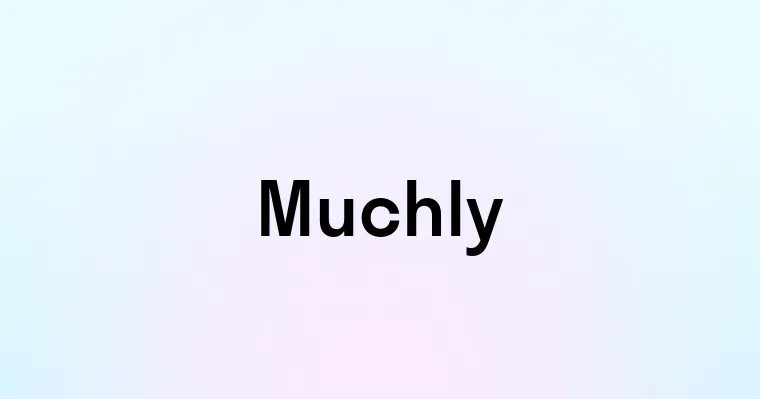 Muchly