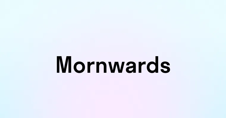 Mornwards