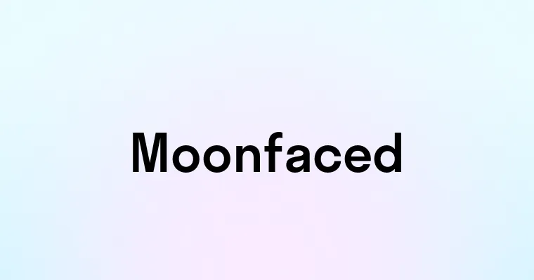 Moonfaced