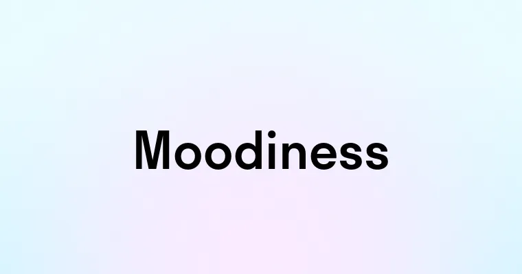 Moodiness