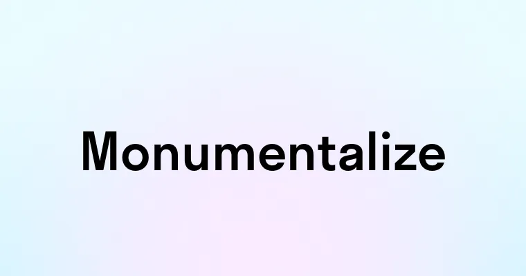 Monumentalize