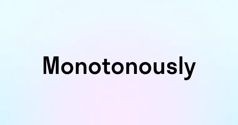 Monotonously