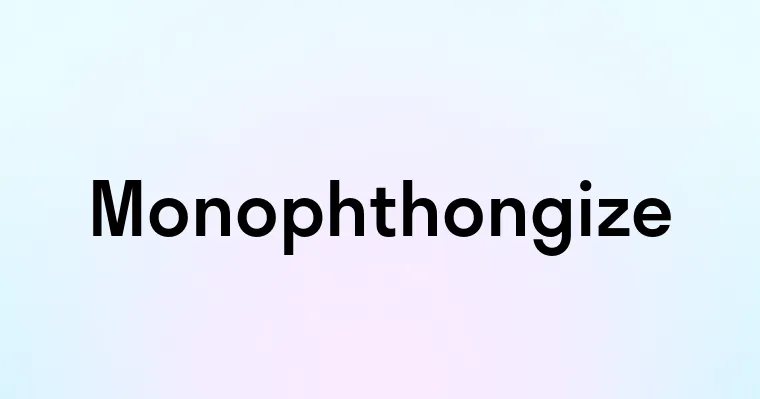 Monophthongize