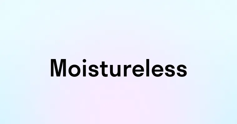 Moistureless