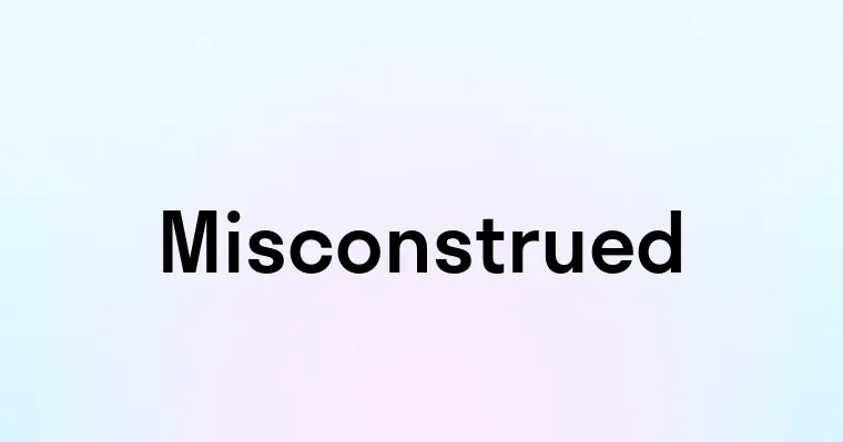 Misconstrued