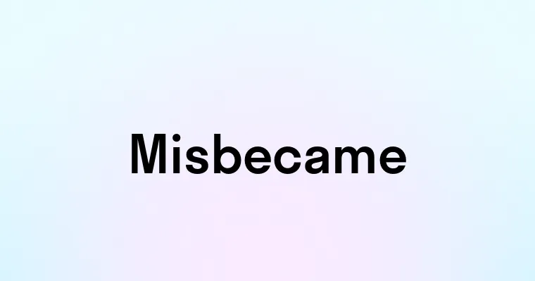 Misbecame