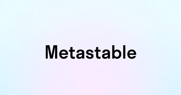 Metastable