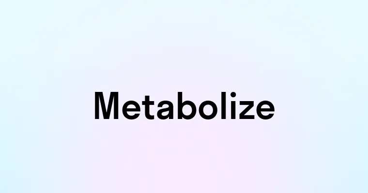 Metabolize