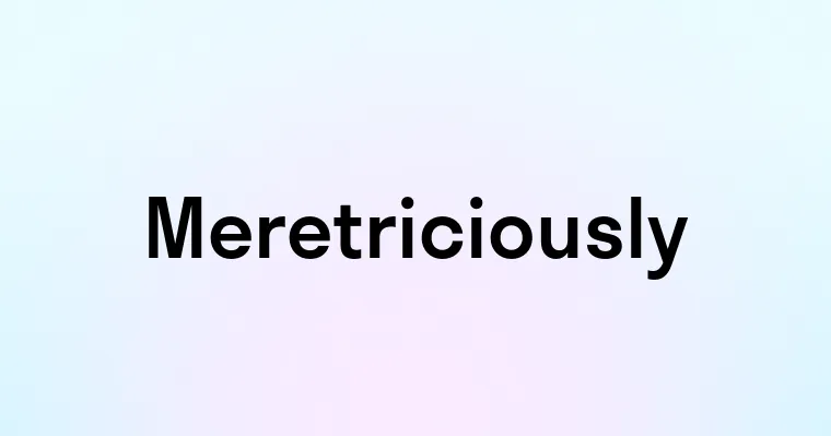 Meretriciously