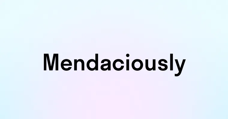 Mendaciously