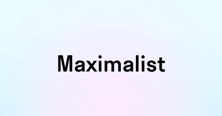 Maximalist