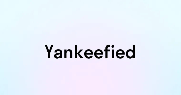 Yankeefied