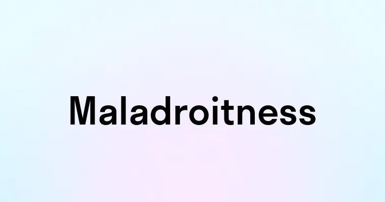 Maladroitness