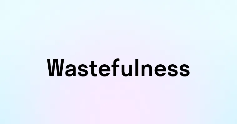 Wastefulness