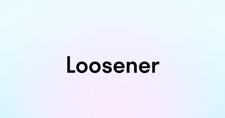 Loosener