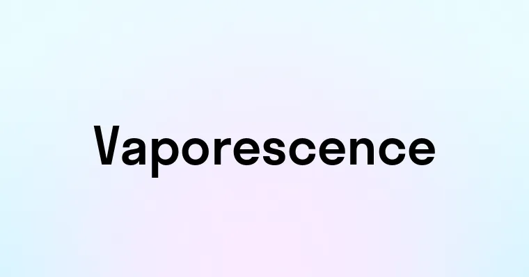 Vaporescence