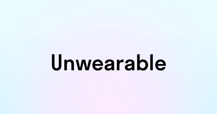 Unwearable