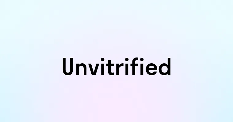 Unvitrified