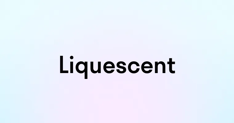 Liquescent