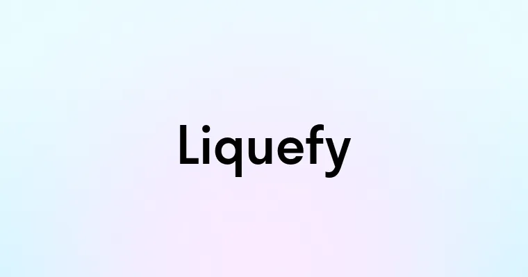 Liquefy