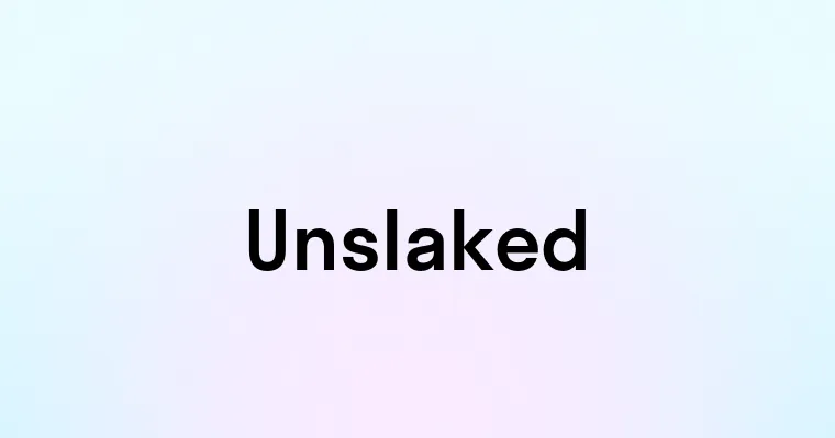 Unslaked