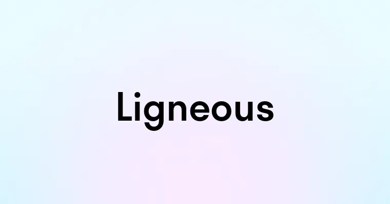 Ligneous