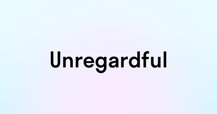 Unregardful