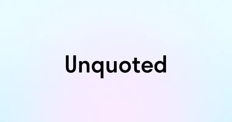 Unquoted