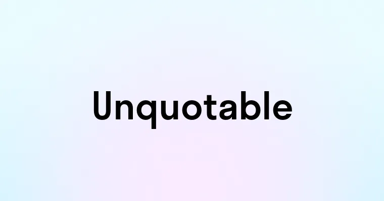 Unquotable