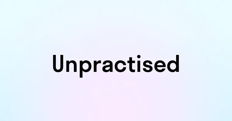 Unpractised