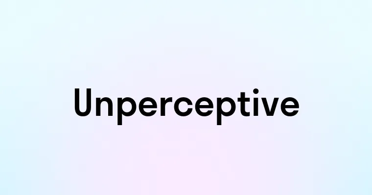 Unperceptive