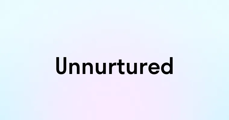 Unnurtured