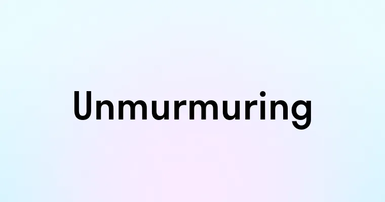 Unmurmuring