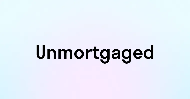 Unmortgaged