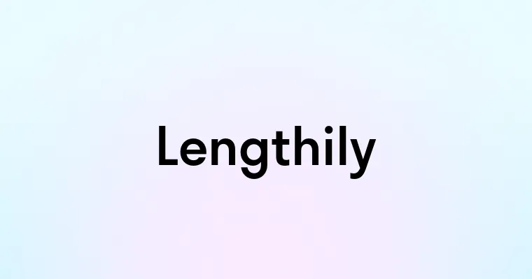 Lengthily