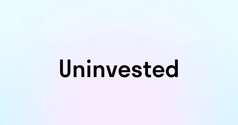 Uninvested