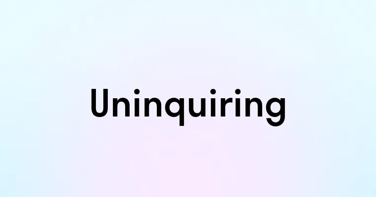 Uninquiring