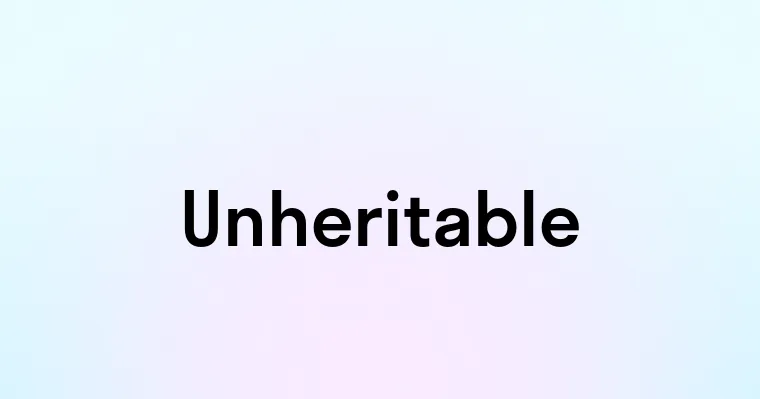 Unheritable